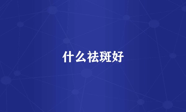 什么祛斑好