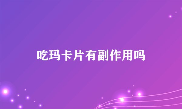 吃玛卡片有副作用吗