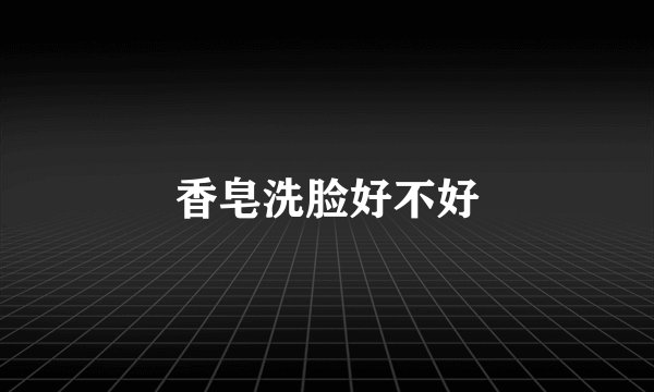 香皂洗脸好不好