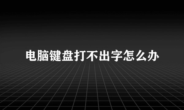 电脑键盘打不出字怎么办
