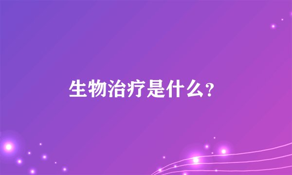 生物治疗是什么?