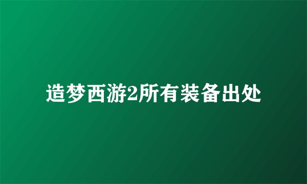 造梦西游2所有装备出处