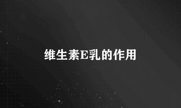 维生素E乳的作用