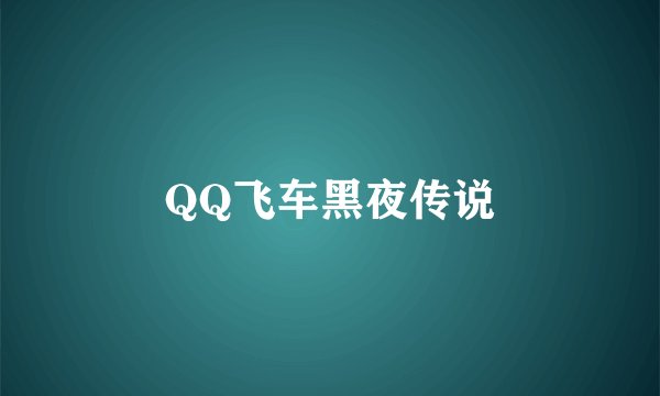 QQ飞车黑夜传说