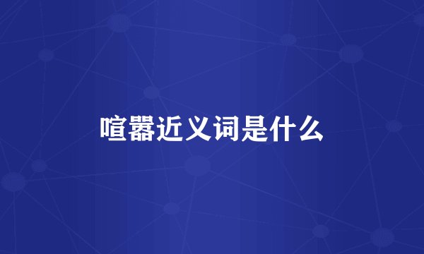 喧嚣近义词是什么