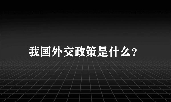 我国外交政策是什么？