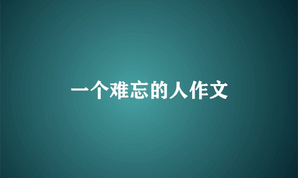 一个难忘的人作文