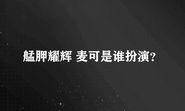 艋胛耀辉 麦可是谁扮演？