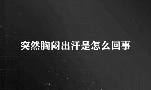 突然胸闷出汗是怎么回事