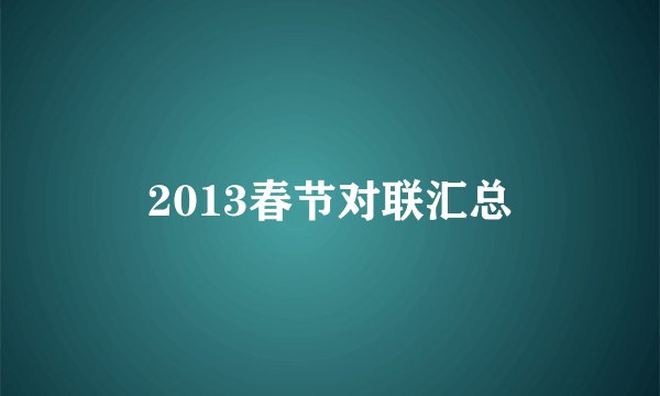 2013春节对联汇总
