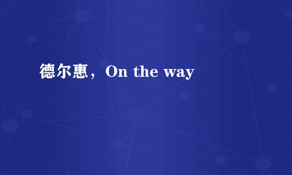 德尔惠，On the way