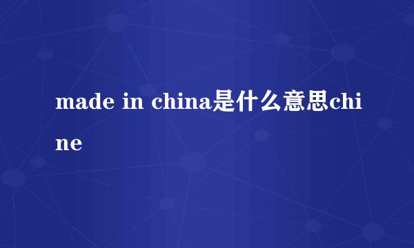 made in china是什么意思chine