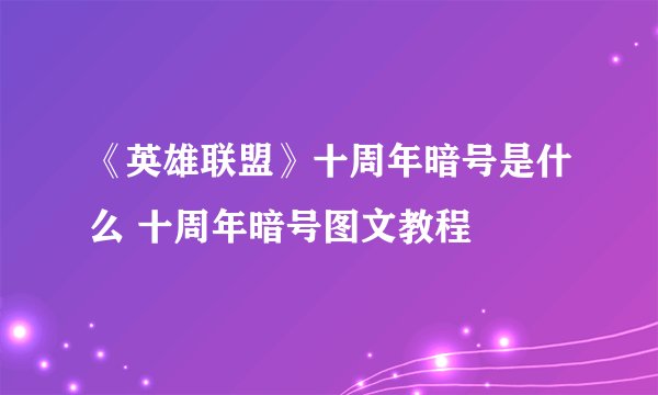 《英雄联盟》十周年暗号是什么 十周年暗号图文教程