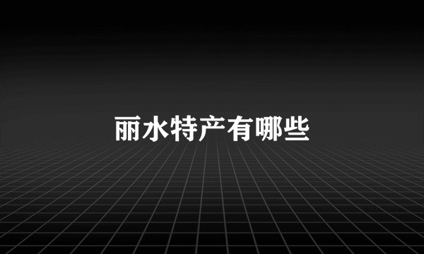 丽水特产有哪些