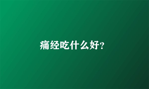 痛经吃什么好?