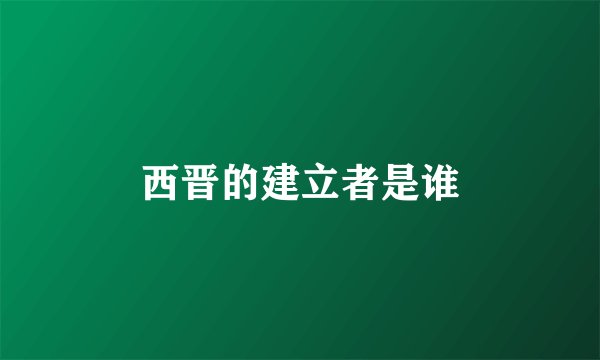 西晋的建立者是谁