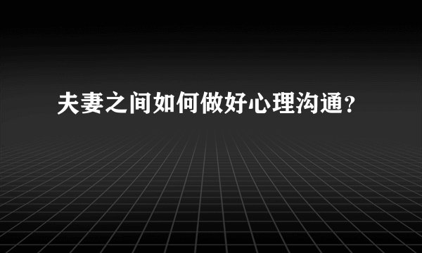 夫妻之间如何做好心理沟通？