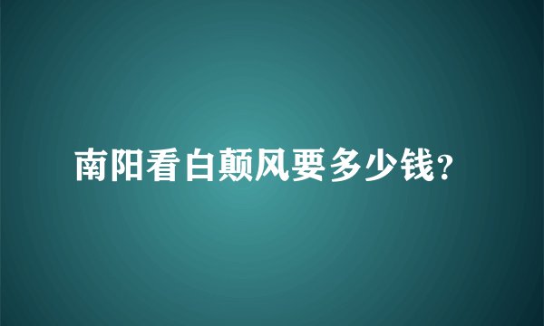 南阳看白颠风要多少钱？