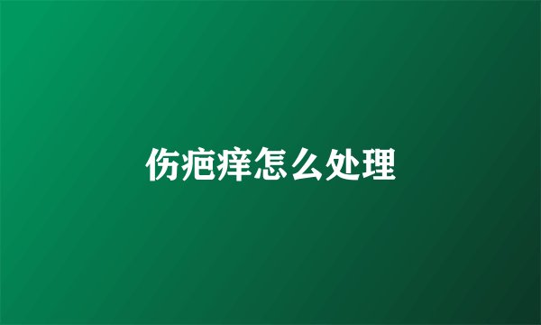 伤疤痒怎么处理