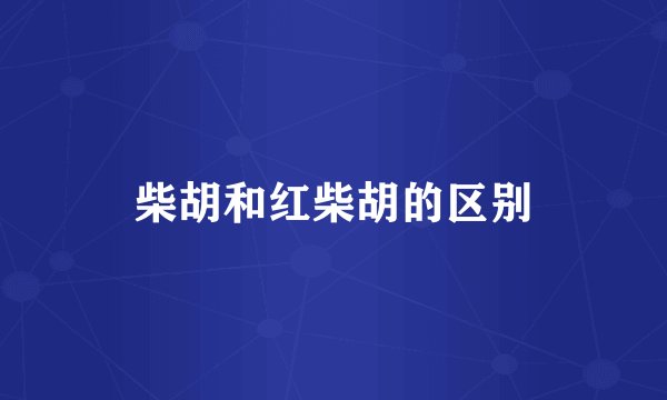 柴胡和红柴胡的区别