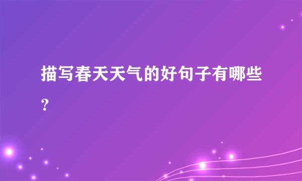 描写春天天气的好句子有哪些？