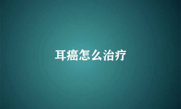 耳癌怎么治疗