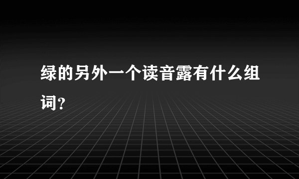 绿的另外一个读音露有什么组词？