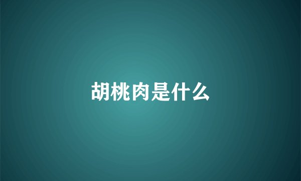 胡桃肉是什么