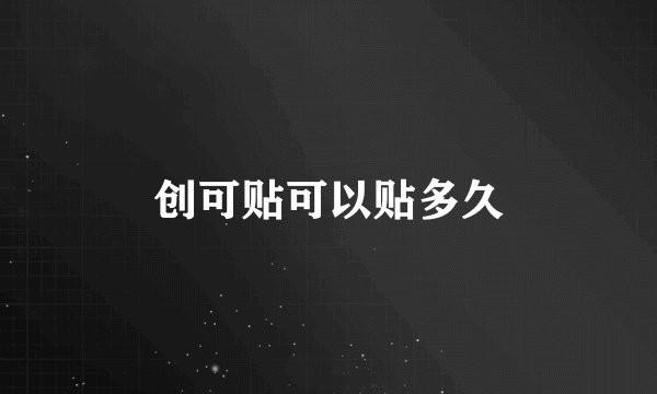 创可贴可以贴多久