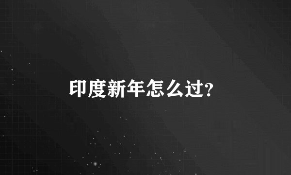 印度新年怎么过？