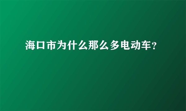海口市为什么那么多电动车？