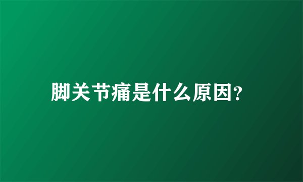 脚关节痛是什么原因？