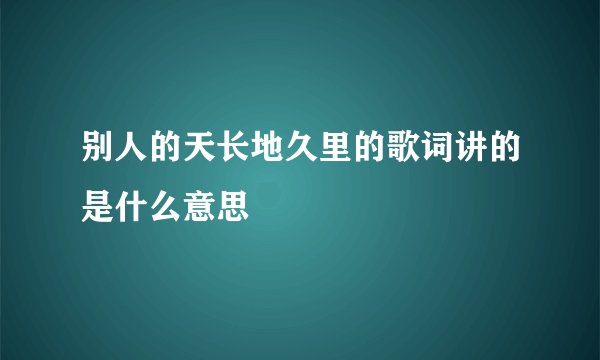 别人的天长地久里的歌词讲的是什么意思