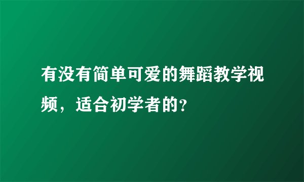 有没有简单可爱的舞蹈教学视频，适合初学者的？