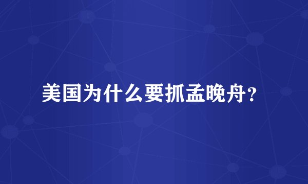 美国为什么要抓孟晚舟?