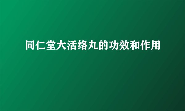 同仁堂大活络丸的功效和作用