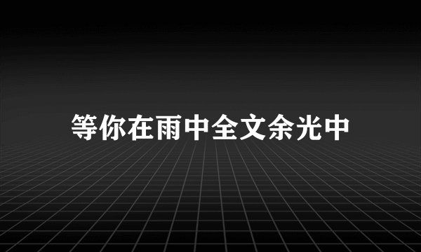 等你在雨中全文余光中