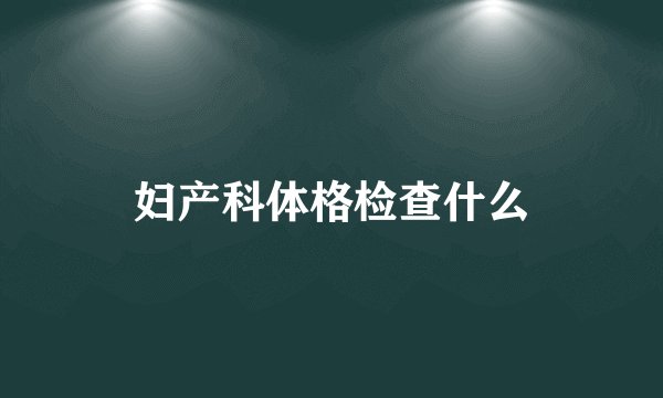 妇产科体格检查什么