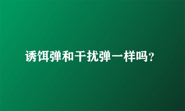 诱饵弹和干扰弹一样吗？