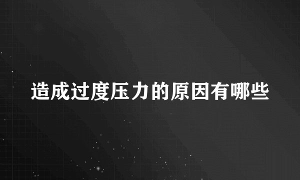 造成过度压力的原因有哪些