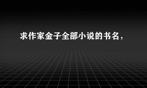 求作家金子全部小说的书名，