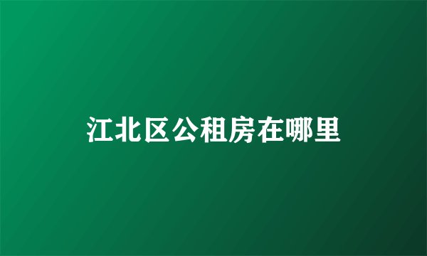 江北区公租房在哪里