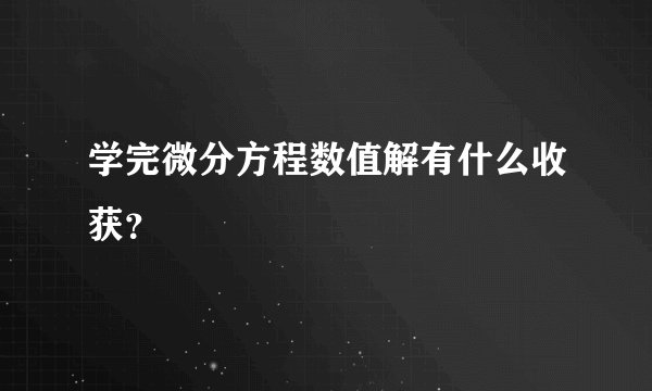 学完微分方程数值解有什么收获?