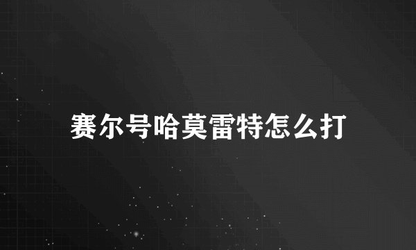 赛尔号哈莫雷特怎么打