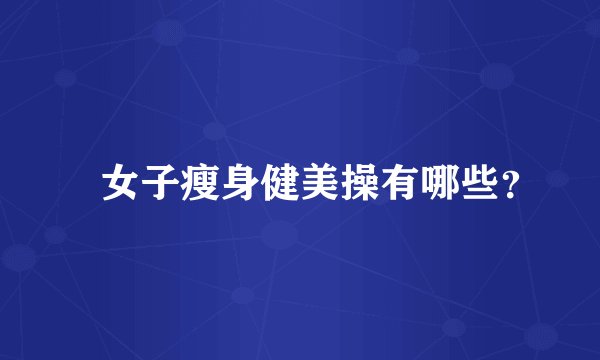 ​女子瘦身健美操有哪些？