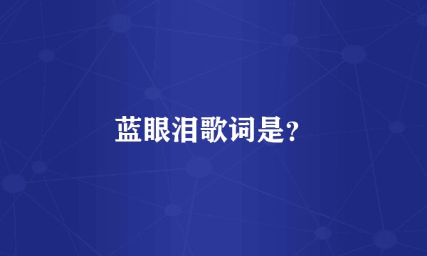 蓝眼泪歌词是？