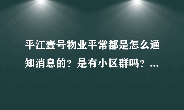 平江壹号物业平常都是怎么通知消息的？是有小区群吗？还是贴在哪里了？