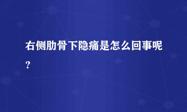 右侧肋骨下隐痛是怎么回事呢？