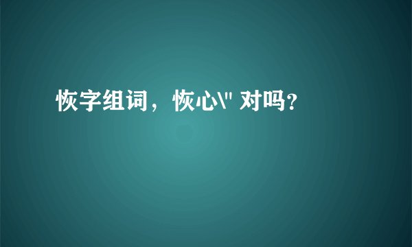恢字组词，恢心\