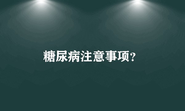 糖尿病注意事项?
